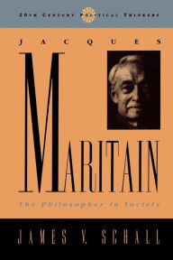 Title: Jacques Maritain: The Philosopher in Society, Author: James V. Schall