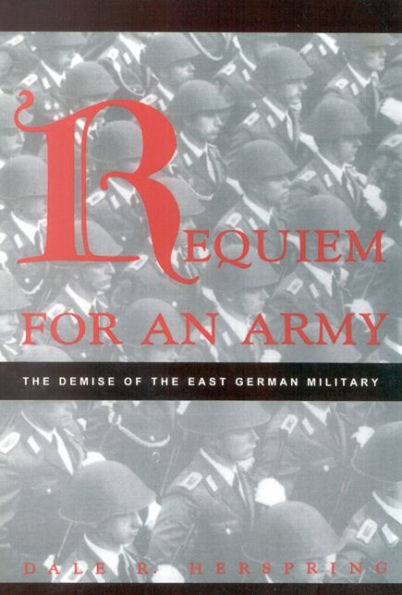 Requiem for an Army: The Demise of the East German Military / Edition 1