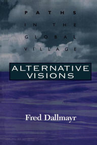 Title: Alternative Visions: Paths in the Global Village, Author: Fred Dallmayr