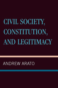 Title: Civil Society, Constitution, and Legitimacy / Edition 352, Author: Andrew Arato The New School for Social