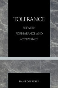 Title: Tolerance: Between Forbearance and Acceptance / Edition 1, Author: Hans Oberdiek