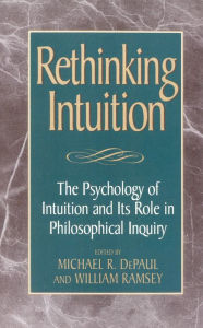 Title: Rethinking Intuition: The Psychology of Intuition and its Role in Philosophical Inquiry, Author: Michael R. DePaul