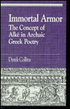 Title: Immortal Armor: The Concept of Alke in Archaic Greek Poetry, Author: Derek Collins