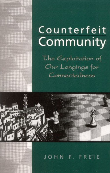 Counterfeit Community: The Exploitation of Our Longings for Connectedness / Edition 1