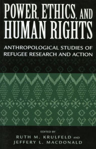 Title: Power, Ethics, and Human Rights: Studies of Refugee Research and Action / Edition 275, Author: Ruth M. Krulfeld