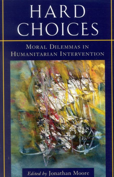 Hard Choices: Moral Dilemmas in Humanitarian Intervention / Edition 1