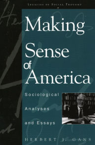 Title: Making Sense of America: Sociological Analyses and Essays / Edition 1, Author: Herbert J. Gans Robert S. Lynd Professor Emeritus of Sociology