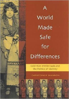 A World Made Safe for Differences: Cold War Intellectuals and the Politics of Identity / Edition 184
