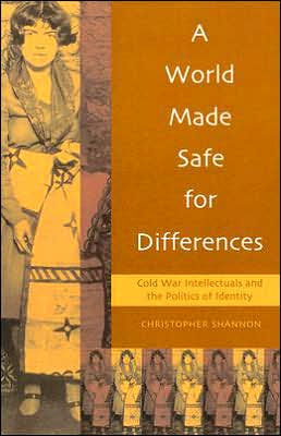 A World Made Safe for Differences: Cold War Intellectuals and the Politics of Identity