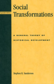 Title: Social Transformations: A General Theory of Historical Development / Edition 1, Author: Stephen K. Sanderson author of Social Transformations: A General Theory of Historical Developmen