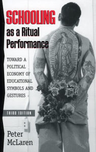 Title: Schooling as a Ritual Performance: Towards a Political Economy of Educational Symbols and Gestures / Edition 3, Author: Peter McLaren Honorary Chair Professor and Director of the Center for Critical Studies