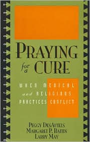 Title: Praying for a Cure: When Medical and Religious Practices Conflict, Author: Peggy DesAutels Professor of Philosophy a