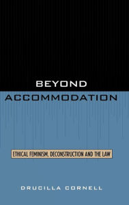 Title: Beyond Accommodation: Ethical Feminism, Deconstruction, and the Law, Author: Drucilla Cornell