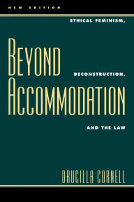 Title: Beyond Accommodation: Ethical Feminism, Deconstruction, and the Law / Edition 277, Author: Drucilla Cornell
