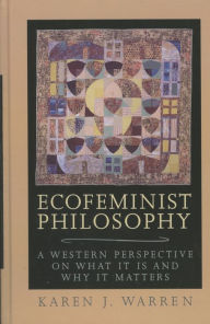 Title: Ecofeminist Philosophy: A Western Perspective on What It is and Why It Matters / Edition 1, Author: Karen J. Warren