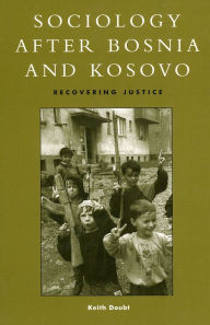 Title: Sociology after Bosnia and Kosovo: Recovering Justice / Edition 1, Author: Keith D. Doubt