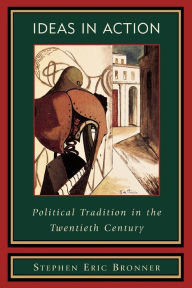 Title: Ideas in Action: Political Tradition in the Twentieth Century / Edition 1, Author: Stephen Eric Bronner