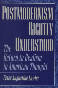 Title: Postmodernism Rightly Understood: The Return to Realism in American Thought / Edition 208, Author: Peter Augustine Lawler Berry College