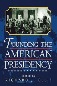 Title: Founding the American Presidency / Edition 1, Author: Richard J. Ellis