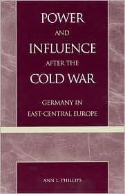 Power and Influence after the Cold War: Germany East-Central Europe