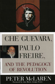 Title: Che Guevara, Paulo Freire, and the Pedagogy of Revolution / Edition 1, Author: Peter McLaren