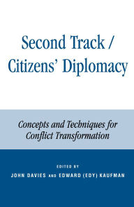 Title: Second Track Citizens' Diplomacy: Concepts and Techniques for Conflict Transformation / Edition 1, Author: John L. Davies
