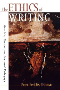 Title: The Ethics of Writing: Derrida, Deconstruction, and Pedagogy / Edition 224, Author: Peter Pericles Trifonas
