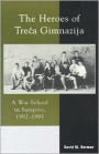 The Heroes of Treca Gimnazija: A War School in Sarajevo, 1992-1995