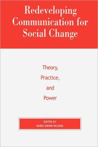 Title: Redeveloping Communication for Social Change: Theory, Practice, and Power / Edition 1, Author: Karin Gwinn Wilkins