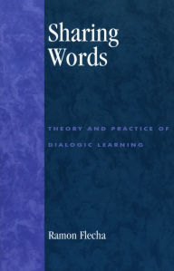 Title: Sharing Words: Theory and Practice of Dialogic Learning / Edition 1, Author: Ramón Flecha