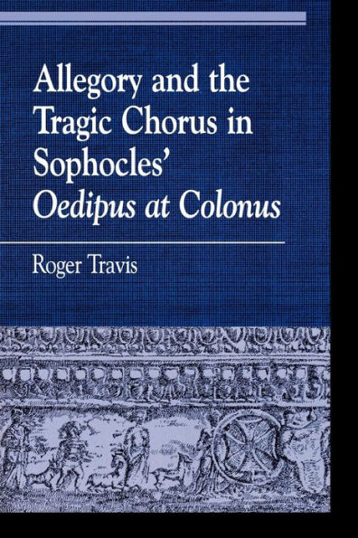 Allegory and the Tragic Chorus Sophocles' Oedipus at Colonus