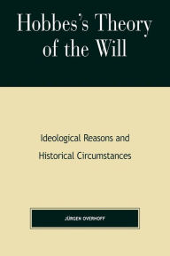 Title: Hobbes's Theory of Will: Ideological Reasons and Historical Circumstances / Edition 288, Author: Jurgen Overhoff