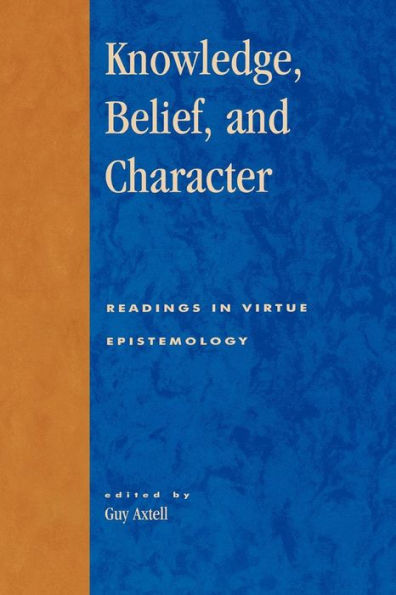Knowledge, Belief, and Character: Readings in Contemporary Virtue Epistemology / Edition 1