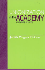 Title: Unionization in the Academy: Visions and Realities, Author: Judith Wagner DeCew