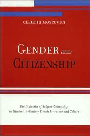 Title: Gender and Citizenship: The Dialectics of Subject-Citizenship in Nineteenth Century French Literature and Culture, Author: Claudia Moscovici