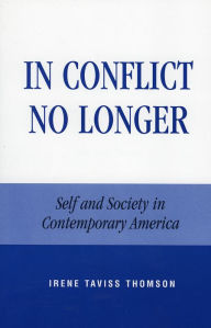 Title: In Conflict No Longer: Self and Society in Contemporary America / Edition 1, Author: Irene Taviss Thomson