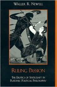 Title: Ruling Passion: The Erotics of Statecraft in Platonic Political Philosophy, Author: Waller Newell