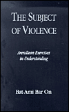 Title: The Subject of Violence: Arendtean Exercises in Understanding / Edition 224, Author: Bat-Ami Bar On Professor of Philosophy a