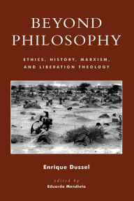 Title: Beyond Philosophy: Ethics, History, Marxism, and Liberation Theology / Edition 240, Author: Enrique Dussel
