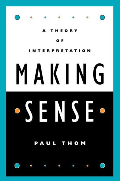 Making Sense: A Theory of Interpretation / Edition 1