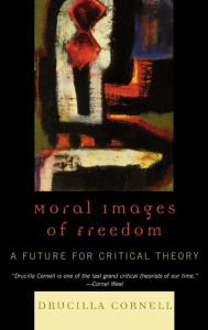 Title: Moral Images of Freedom: A Future for Critical Theory, Author: Drucilla Cornell