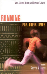 Title: Running for Their Lives: Girls, Cultural Identity, and Stories of Survival / Edition 1, Author: Sharie A. Inness