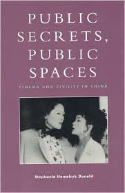 Title: Public Secrets, Public Spaces: Cinema and Civility in China, Author: Stephanie Hemelryk Donald Professor of Film
