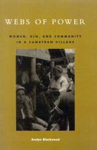 Title: Webs of Power: Women, Kin, and Community in a Sumatran Village / Edition 1, Author: Evelyn Blackwood