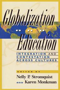 Title: Globalization and Education: Integration and Contestation across Cultures / Edition 1, Author: Nelly P. Stromquist
