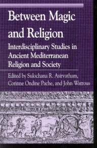 Title: Between Magic and Religion: Interdisciplinary Studies in Ancient Mediterranean Religion and Society, Author: Sulochana Asirvatham