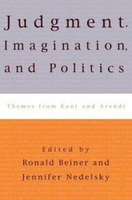Title: Judgment, Imagination, and Politics: Themes from Kant and Arendt, Author: Jennifer Nedelsky