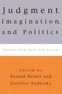 Judgment, Imagination, and Politics: Themes from Kant and Arendt