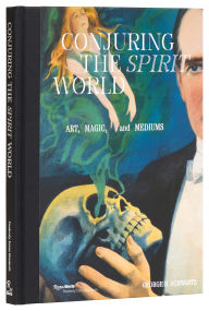 Title: Conjuring the Spirit World: Art, Magic, and Mediums, Author: George H. Schwartz