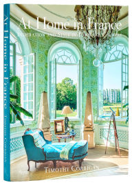 Title: At Home in France: Inspiration and Style in Town and Country, Author: Timothy Corrigan